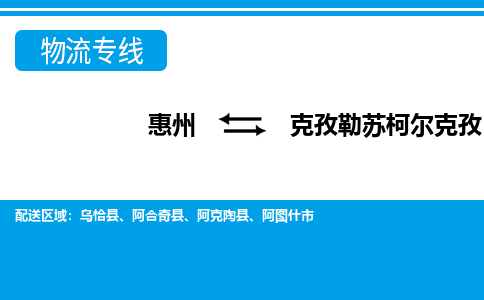 惠州到克孜勒蘇柯爾克孜物流專線_惠州至克孜勒蘇柯爾克孜物流公司_惠州到克孜勒蘇柯爾克孜貨運專線